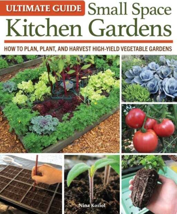 Ultimate Guide: Small Space Kitchen Gardens How to Plan, Plant, and Harvest HighYield Vegetable Gardens