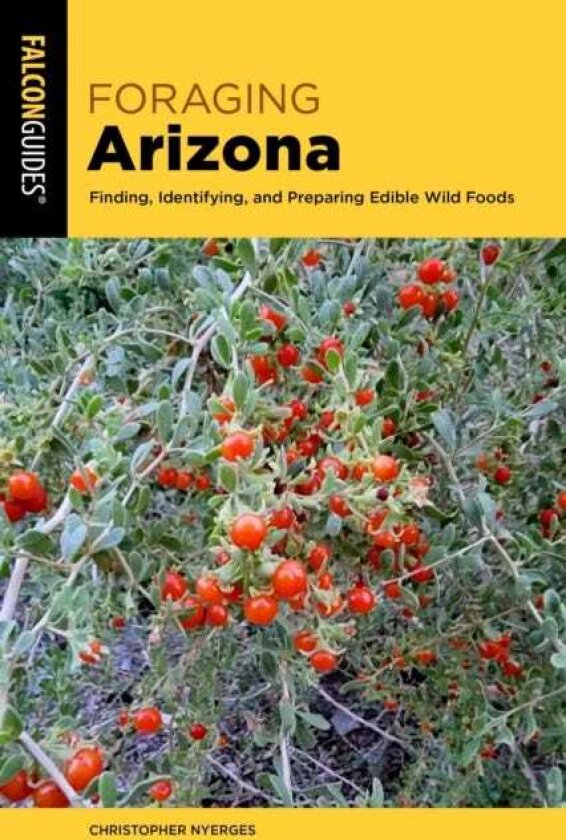Foraging Arizona Finding, Identifying, and Preparing Edible Wild Foods in Arizona
