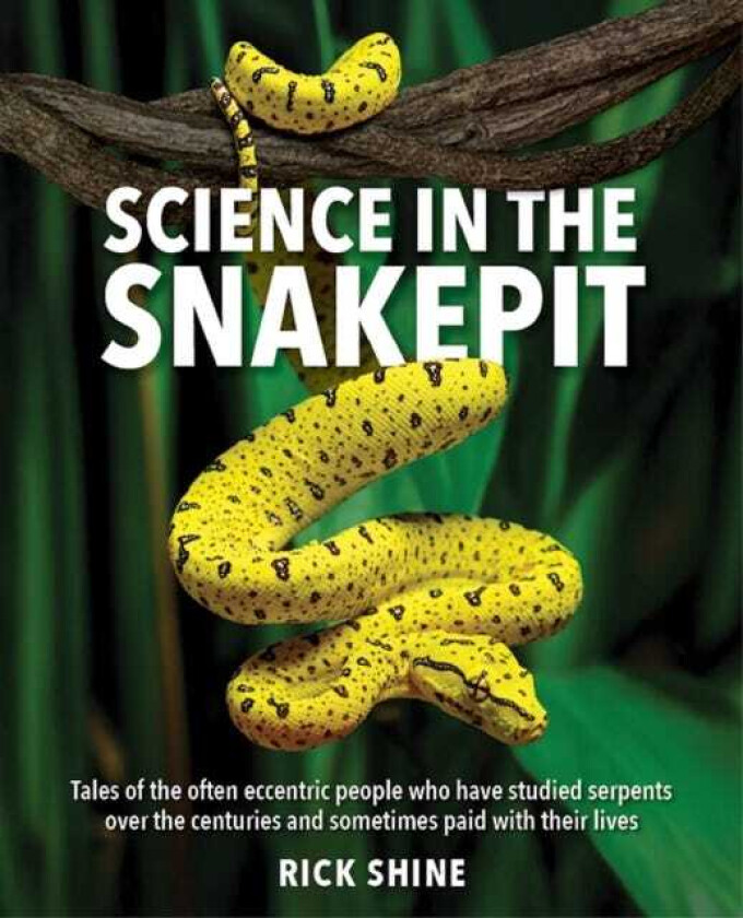 Science in the Snakepit Tales of the often eccentric people who have studied serpents over the centuries and have sometimes paid with their lives