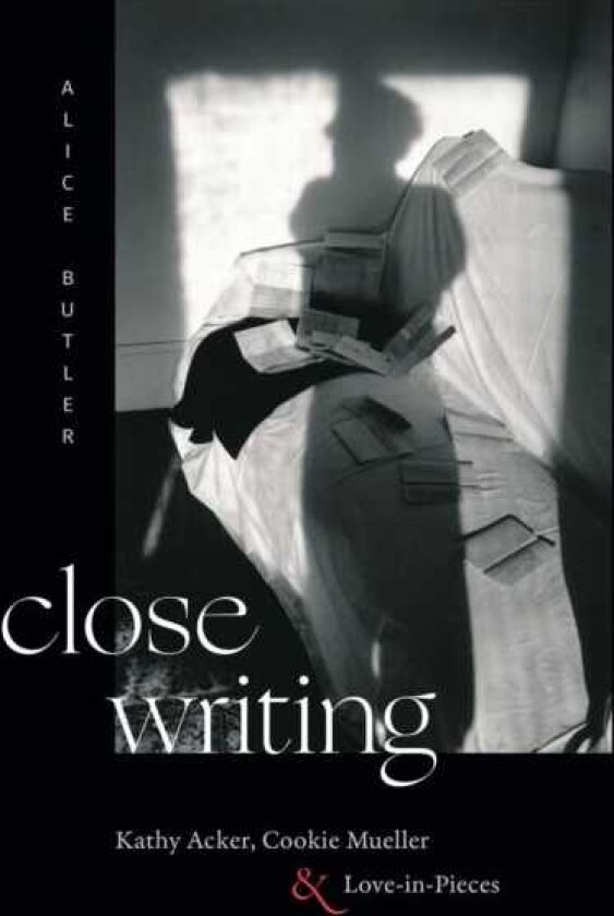 Close Writing Kathy Acker, Cookie Mueller, and LoveinPieces
