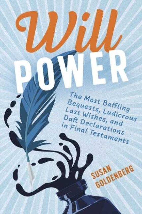 Will Power The Most Baffling Bequests, Ludicrous Last Wishes, and Daft Declarations in Final Testaments