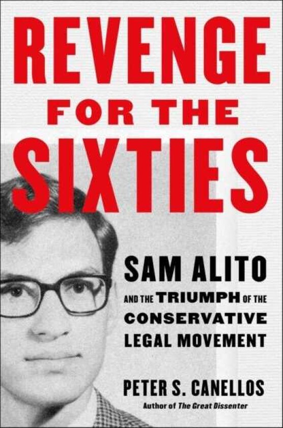 Revenge for the Sixties Sam Alito and the Triumph of the Conservative Legal Movement