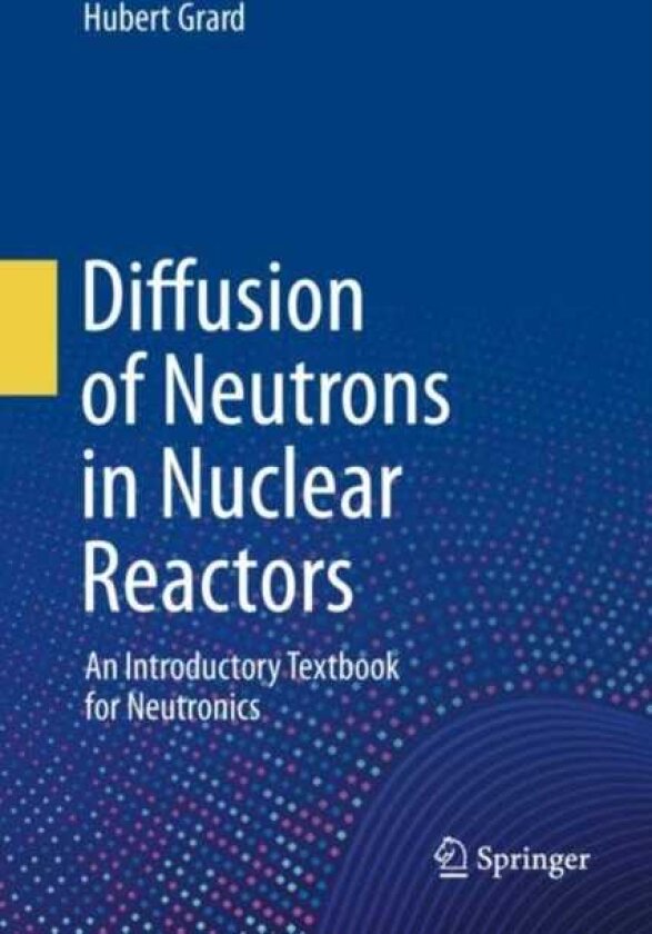 Diffusion of Neutrons in Nuclear Reactors An Introductory Textbook for Neutronics