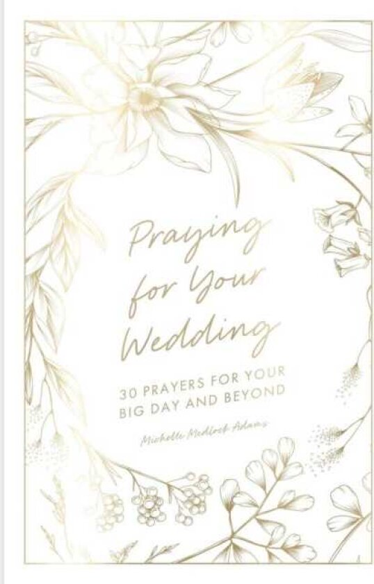 Praying for Your Wedding 30 Prayers for Your Big Day and Beyond