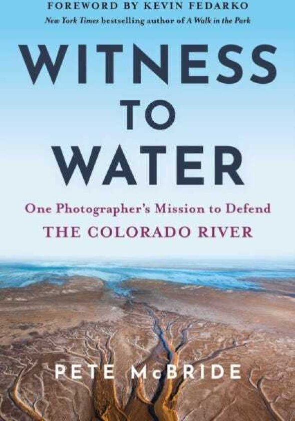 Witness to Water One Photographer's Mission to Defend the Colorado River