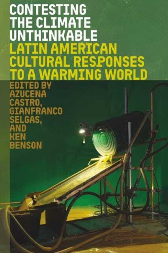 Contesting the Climate Unthinkable Latin American Cultural Responses to a Warming World