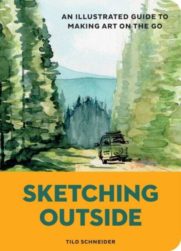 Sketching Outside An Illustrated Guide to Making Art on the Go