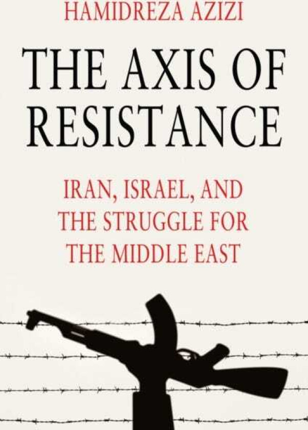 The Axis of Resistance Iran, Israel, and the Struggle for the Middle East