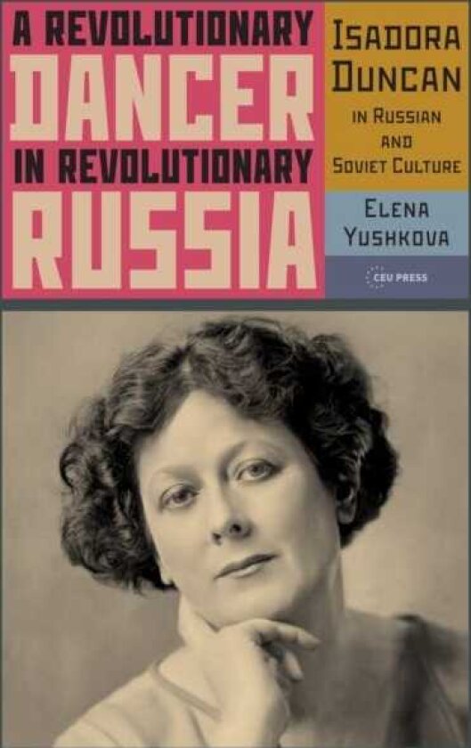 A Revolutionary Dancer in Revolutionary Russia Isadora Duncan in Russian and Soviet Culture