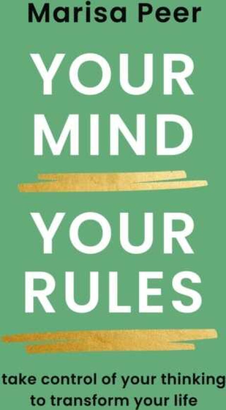 Your Mind, Your Rules Take control of your thinking to transform your life