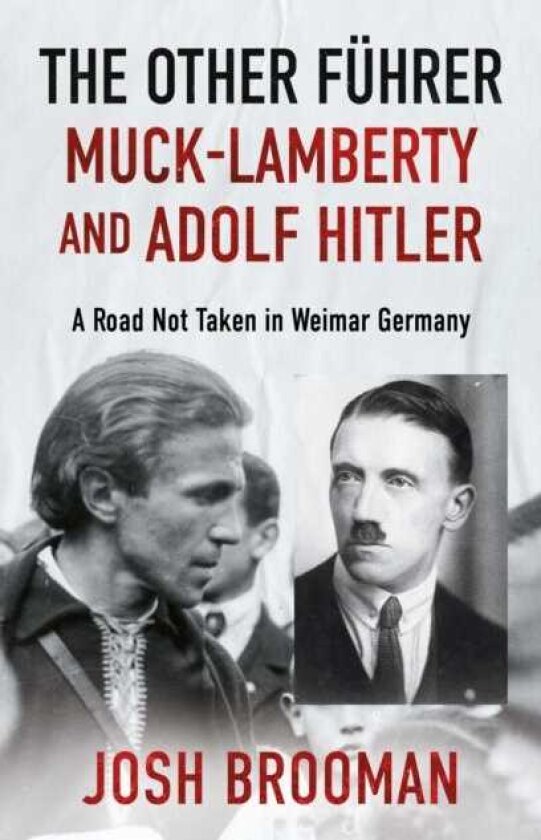 The Other Fuhrer: MuckLamberty and Adolf Hitler A Road Not Taken in Weimar Germany