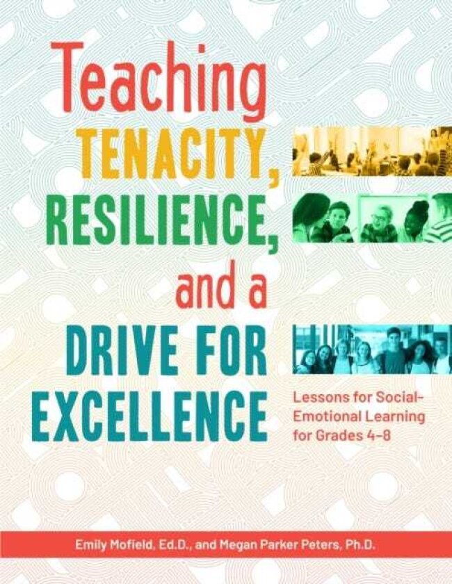 Teaching Tenacity, Resilience, and a Drive for Excellence Lessons for SocialEmotional Learning for Grades 48