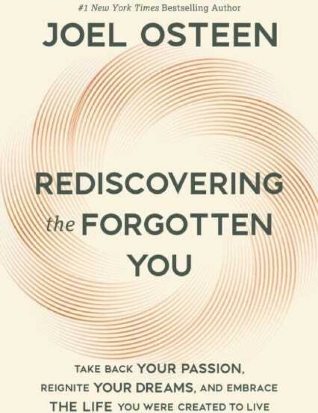 Rediscovering the Forgotten You Take Back Your Passion, Reignite Your Dreams, and Embrace the Life You Were Created to Live