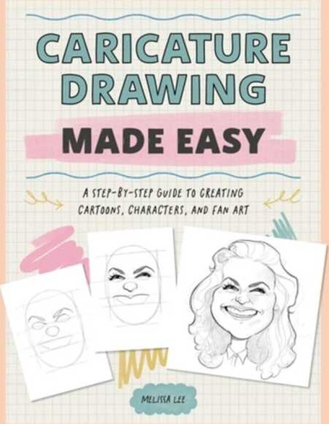 Caricature Drawing Made Easy A StepbyStep Guide to Creating Cartoons, Characters, and Fan Art