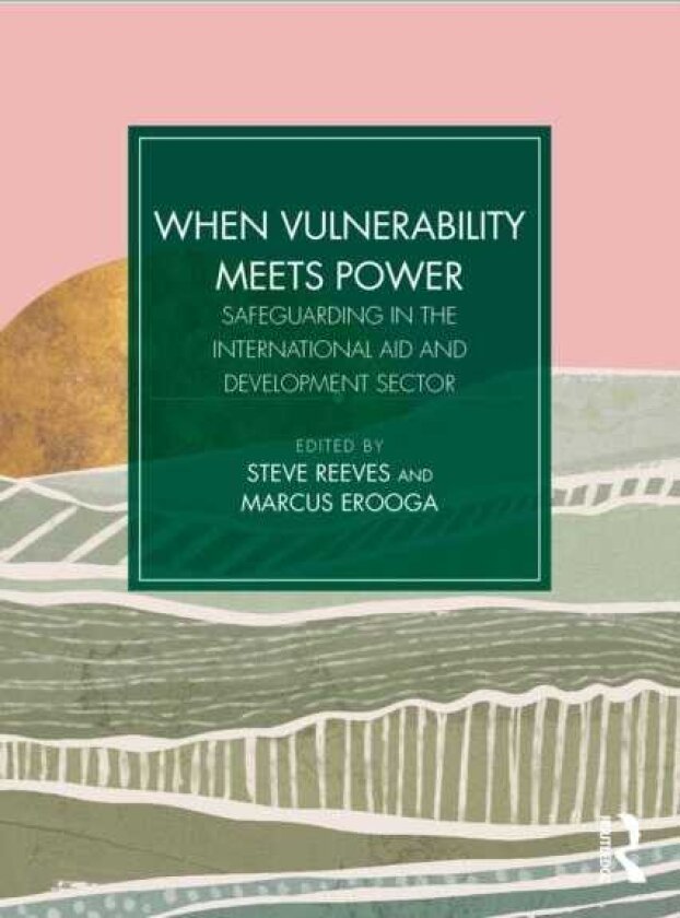 When Vulnerability Meets Power Safeguarding in the International Aid and Development Sector