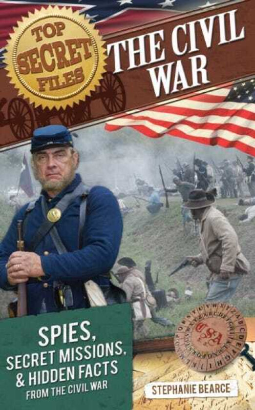 Top Secret Files The Civil War, Spies, Secret Missions, and Hidden Facts From the Civil War