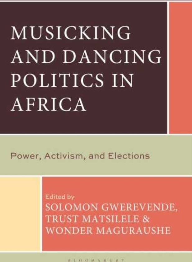 Musicking and Dancing Politics in Africa Power, Activism, and Elections