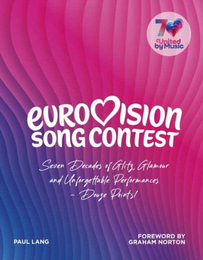 Eurovision Seven Decades of Glitz, Glamour and Unforgettable Performances Douze Points!