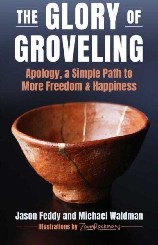 The Glory of Groveling Apology, a Simple Path to More Freedom and Happiness