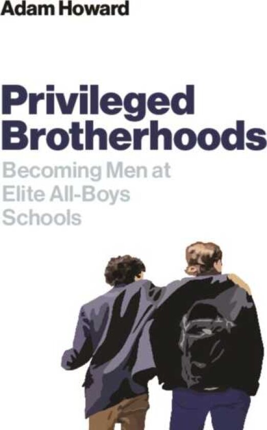 Privileged Brotherhoods Becoming Men at Elite AllBoys Schools
