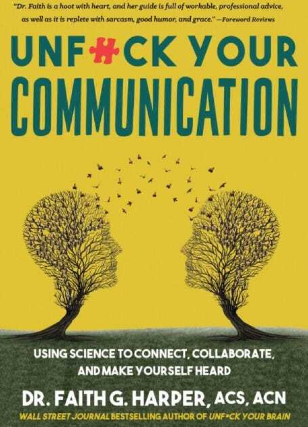 Unfuck Your Communication Using Science to Connect, Collaborate, and Make Yourself Heard