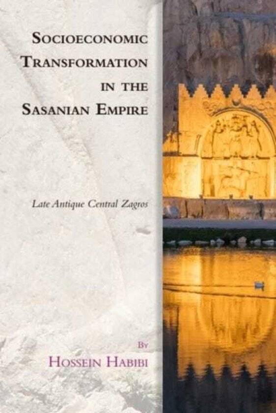Socioeconomic Transformation in the Sasanian Empire Late Antique Central Zagros