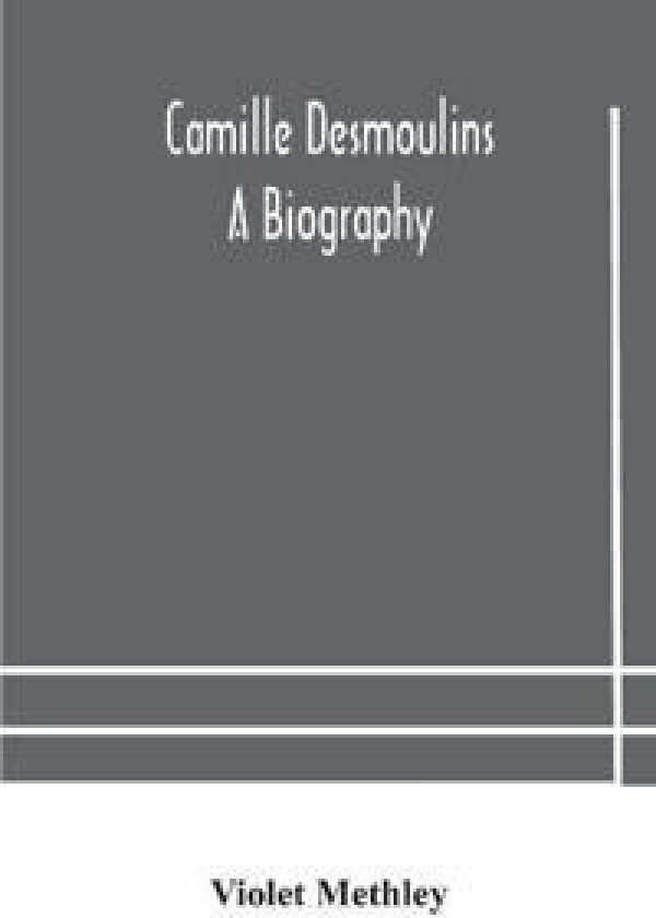 Camille Desmoulins; A Biography