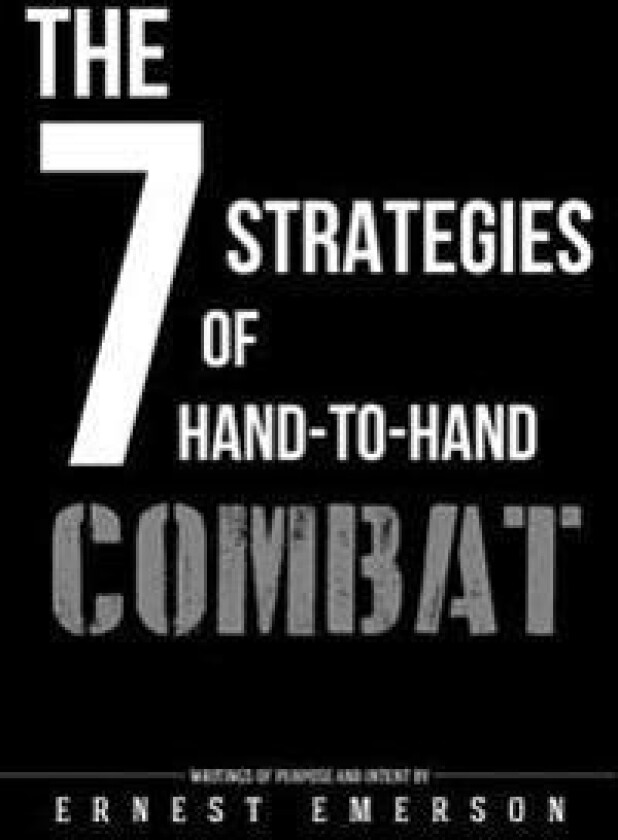 The Seven Strategies of Hand to Hand Combat: Surviving in the Arena of Life and Death