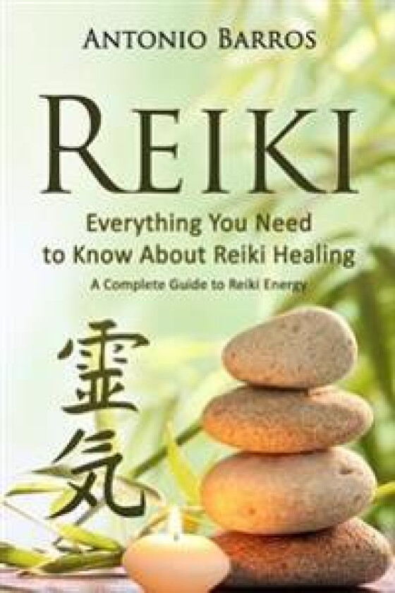 Reiki: Everything You Need to Know about Reiki Healing - A Complete Guide to Reiki Energy