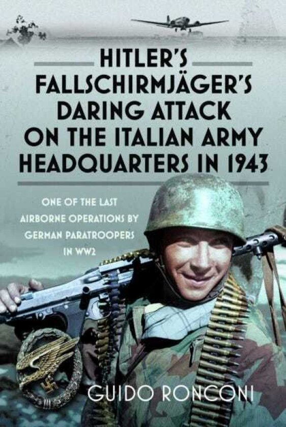 Hitler’s Fallschirmjager’s Daring Attack on the Italian Army Headquarters in 1943 One of the Last Airborne Operations by German Paratroopers in WW2