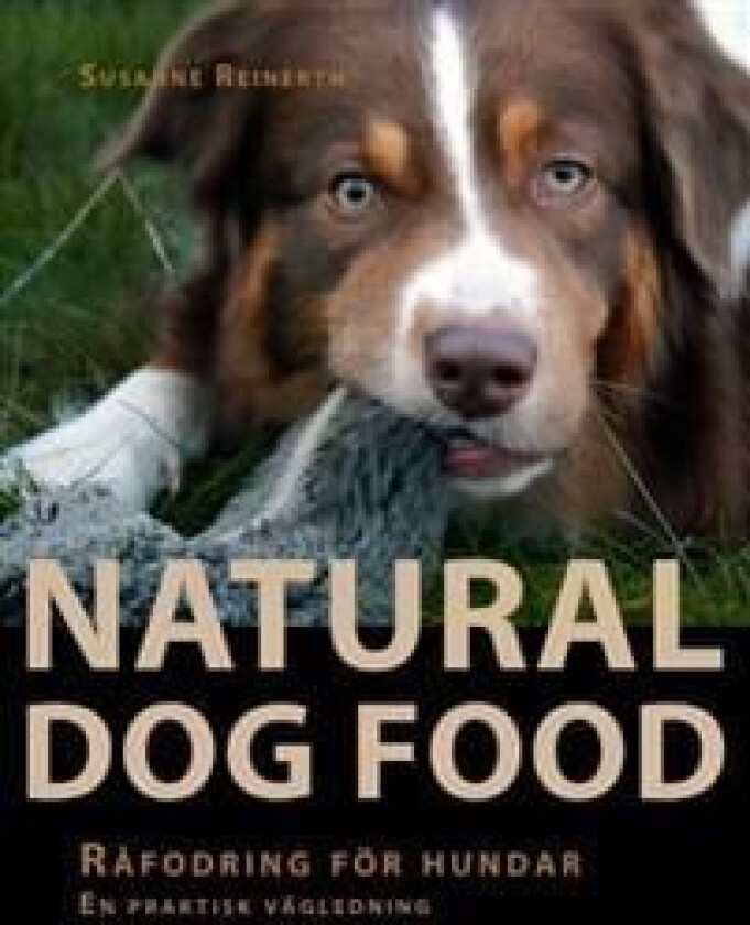 Natural dog food : råfodring för hundar : en praktisk vägledning