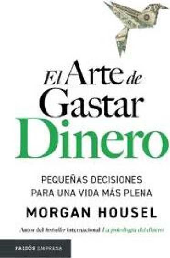El Arte de Gastar Dinero: Pequeñas Decisiones Para Una Vida Más Plena / The Art of Spending Money: Simpler Choices for a Richer Life