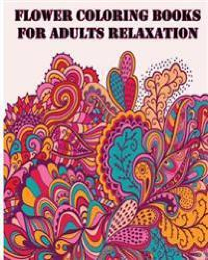 Flower Coloring Books for Adults Relaxation: +40 Illustrations Printed on Just One Side of the Page (Making Them Safe for Markers)