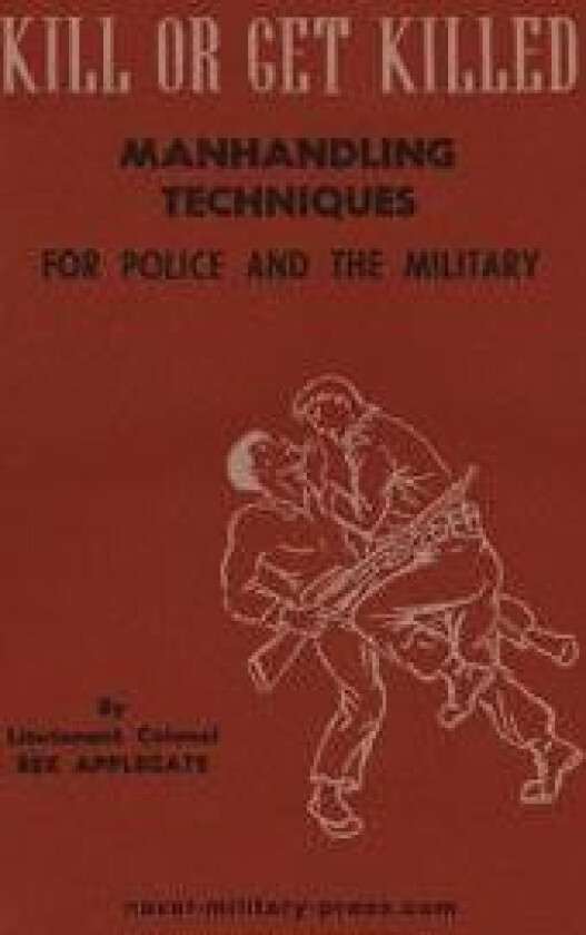 KILL OR GET KILLED Manhandling Techniques For Police and The Military