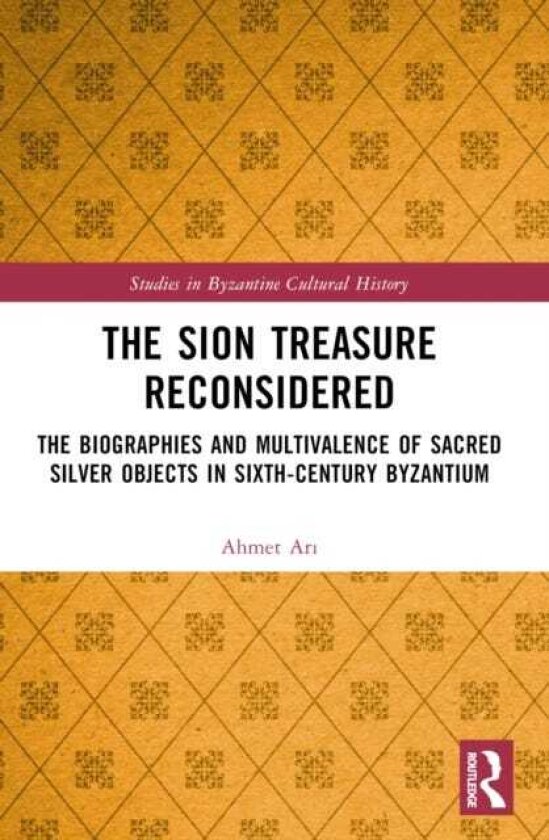 The Sion Treasure Reconsidered The Biographies and Multivalence of Sacred Silver Objects in SixthCentury Byzantium