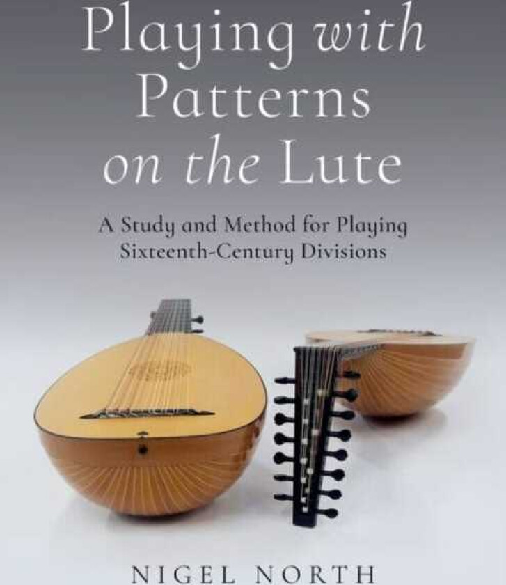 Playing with Patterns on the Lute A Study and Method for Playing SixteenthCentury Divisions