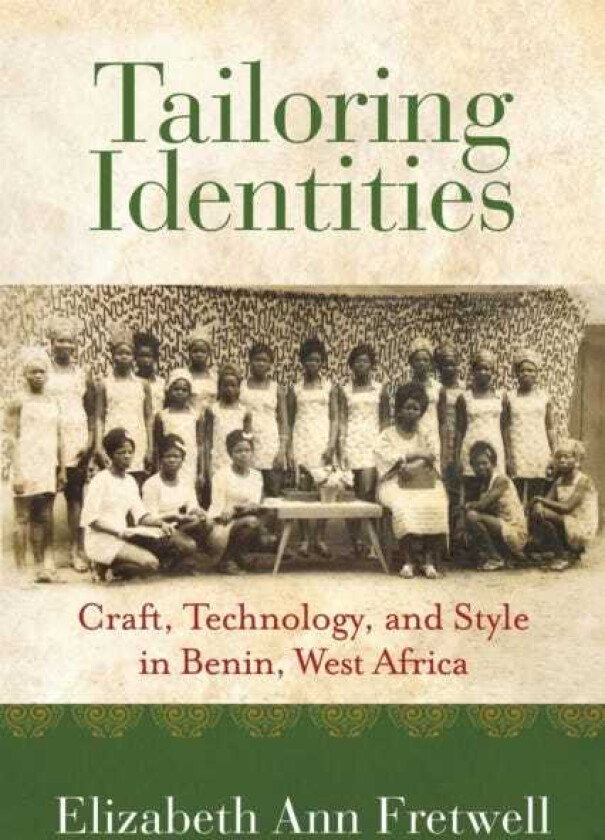 Tailoring Identities Craft, Technology, and Style in Benin, West Africa