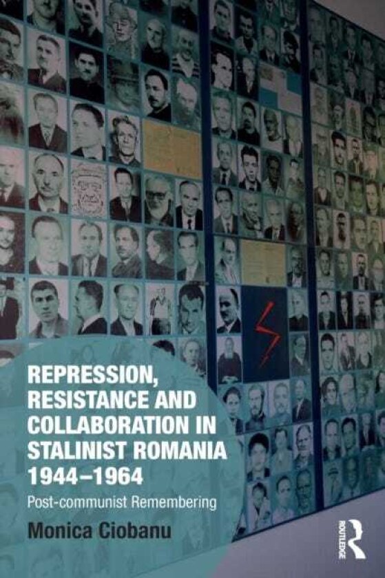 Repression, Resistance and Collaboration in Stalinist Romania 19441964 Postcommunist Remembering