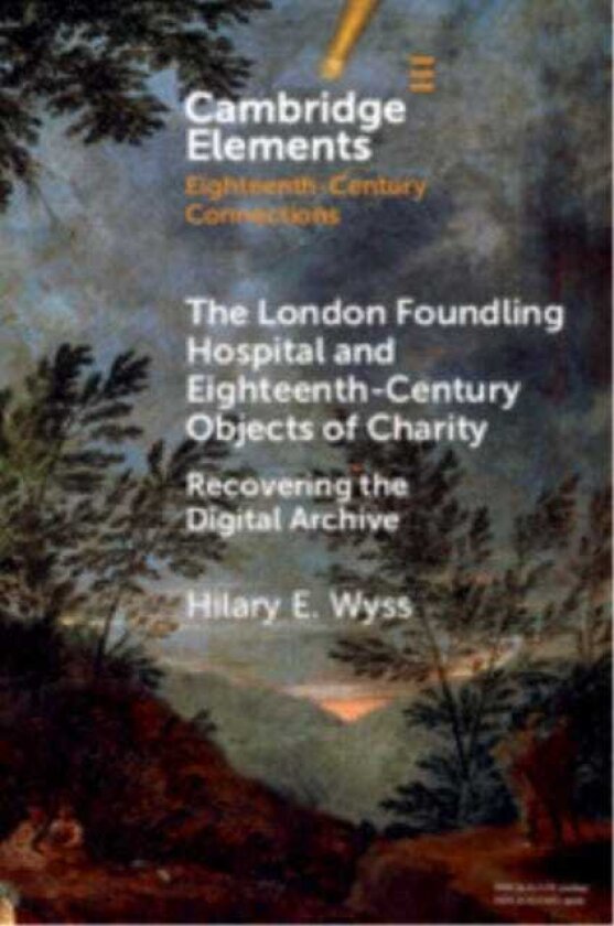 The London Foundling Hospital and EighteenthCentury Objects of Charity Recovering the Digital Archive