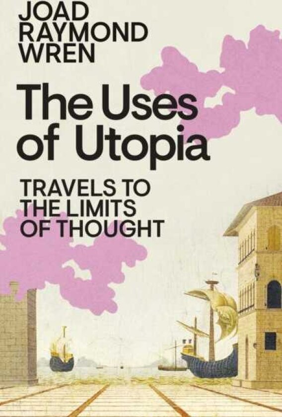 The Uses of Utopia Travels to the Limits of Thought