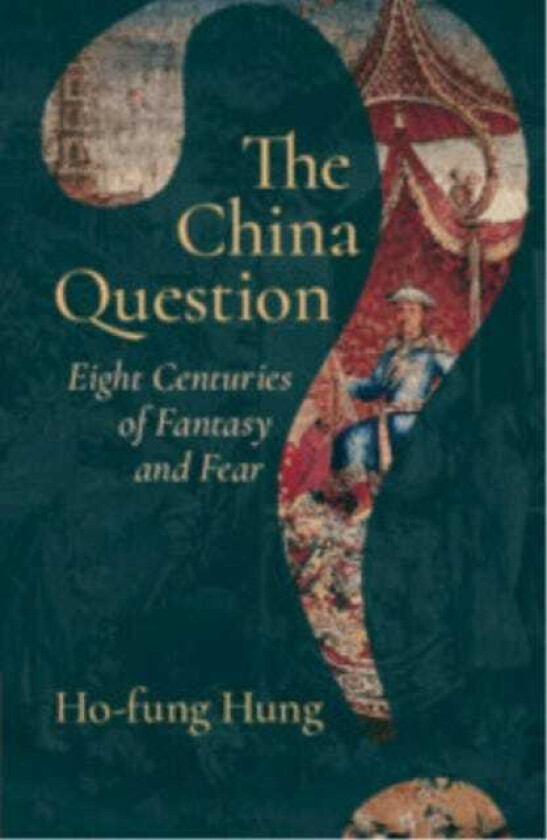 The China Question Eight Centuries of Fantasy and Fear