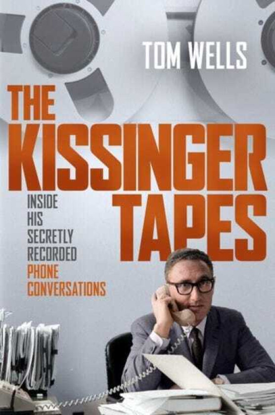 The Kissinger Tapes Inside His Secretly Recorded Phone Conversations