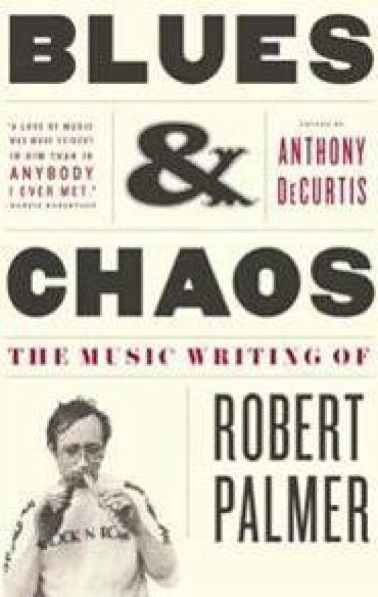 Blues & Chaos: The Music Writing of Robert Palmer