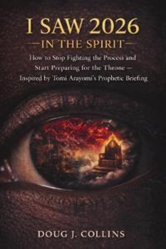 I Saw 2026 In the Spirit: How to Stop Fighting the Process and Start Preparing for the Throne - Inspired by Tomi Arayomi's Prophetic Briefing