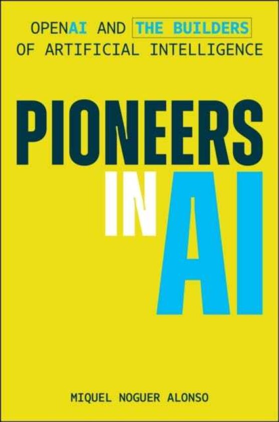 Pioneers in AI OpenAI and the Builders of Artificial Intelligence