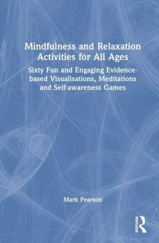 Mindfulness and Relaxation Activities for All Ages Over Sixty Fun and Engaging Evidencebased Visualisations, Meditations and Selfawareness Games