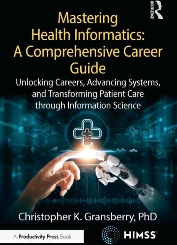 Mastering Health Informatics: A Comprehensive Career Guide Unlocking Careers, Advancing Systems, and Transforming Patient Care through Information Science