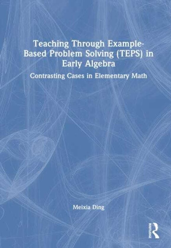 Teaching Through ExampleBased Problem Solving (TEPS) in Early Algebra Contrasting Cases in Elementary Math