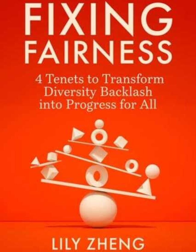 Fixing Fairness 4 Tenets to Transform Diversity Backlash into Progress for All