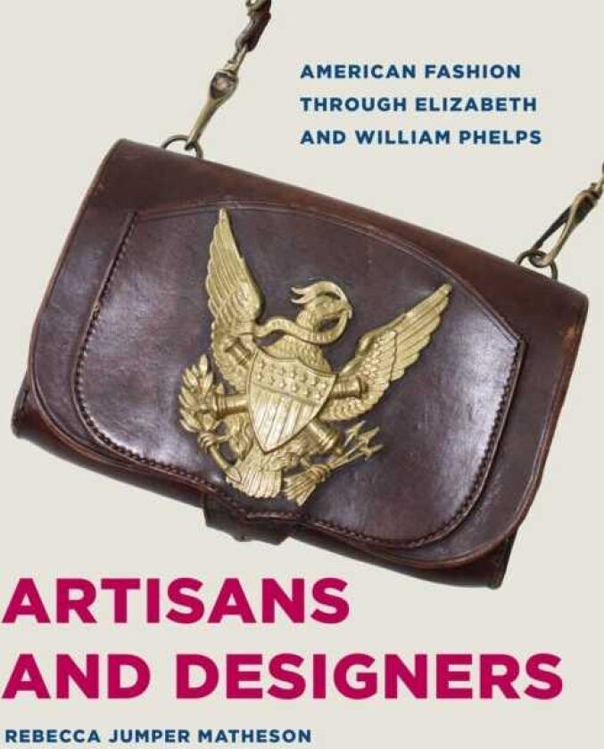 Artisans and Designers American Fashion Through Elizabeth and William Phelps